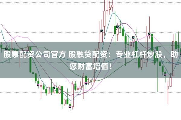 股票配资公司官方 股融贷配资：专业杠杆炒股，助您财富增值！