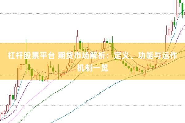 杠杆股票平台 期货市场解析：定义、功能与运作机制一览