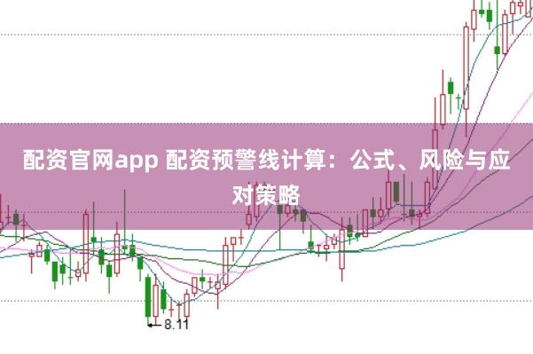 配资官网app 配资预警线计算：公式、风险与应对策略