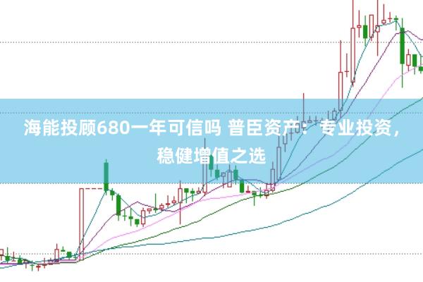 海能投顾680一年可信吗 普臣资产：专业投资，稳健增值之选