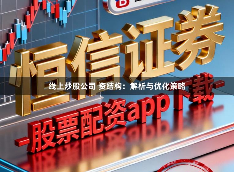 线上炒股公司 资结构:解析与优化策略